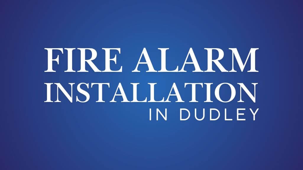 Fire Alarm Systems Installation in Dudley