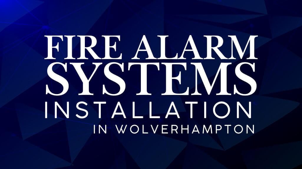 Fire Alarm Systems Installation in Wolverhampton