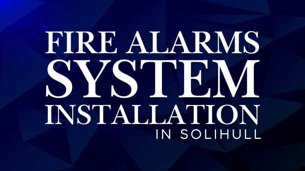 Fire Alarms System Installation in Solihull