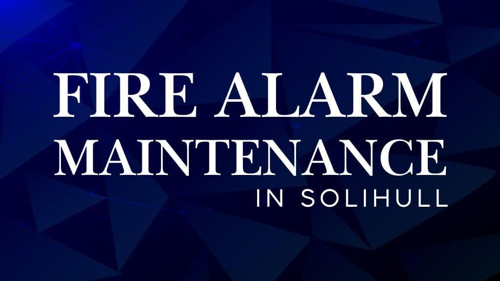 Fire Alarm Maintenance in Solihull
